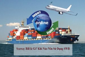 SEAWAY BILL LÀ GÌ? TẠI SAO PHẢI DÙNG BILL SEAWAY?